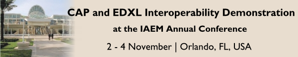 CAP and EDXL Interoperability Demonstration at the IAEM Annual Conference, 2 - 4 November - Orlando, FL, USA