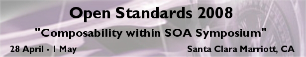 Open Standards 2008 - Composability within SOA, 28 April - 1 May, Santa Clara Marriott, CA